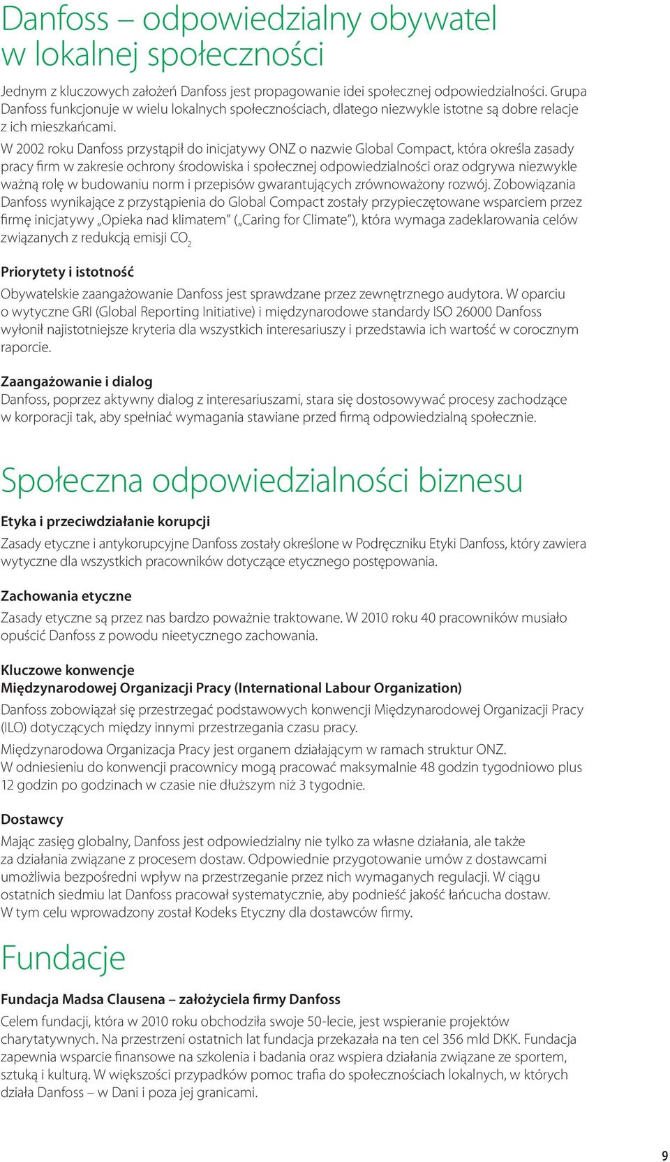 W 02 roku Dan przyął injatywy ONZ o nazw Global Compact, która określa sady pracy firm w kres ochrony śrowis i słeczj odwialności oraz odgwa nzwykle ważną rolę w wau norm i prsów gwarantujących