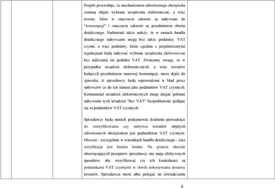 Nadmienić także należy, że w ramach handlu detalicznego nabywcami mogą być także podatnicy VAT czynni, a więc podmioty, które zgodnie z projektowanymi regulacjami będą nabywać wybrane urządzenia