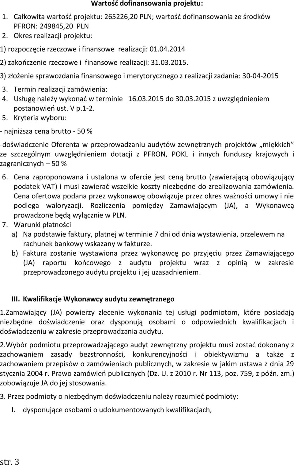 3) złożenie sprawozdania finansowego i merytorycznego z realizacji zadania: 30-04-2015 3. Termin realizacji zamówienia: 4. Usługę należy wykonać w terminie 16.03.2015 do 30.03.2015 z uwzględnieniem postanowień ust.