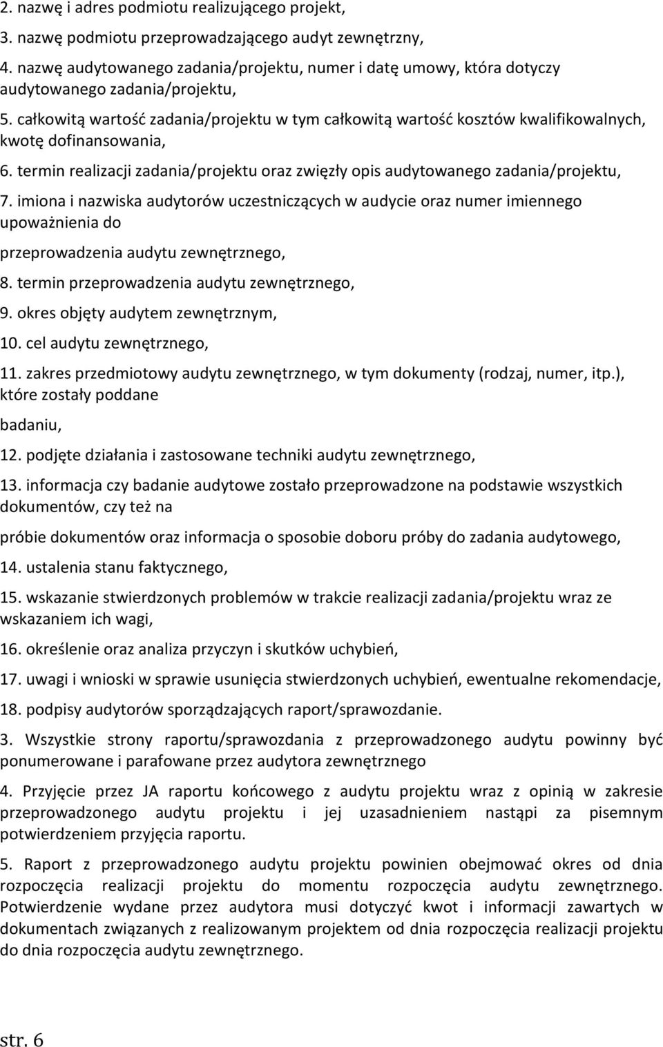 całkowitą wartość zadania/projektu w tym całkowitą wartość kosztów kwalifikowalnych, kwotę dofinansowania, 6. termin realizacji zadania/projektu oraz zwięzły opis audytowanego zadania/projektu, 7.