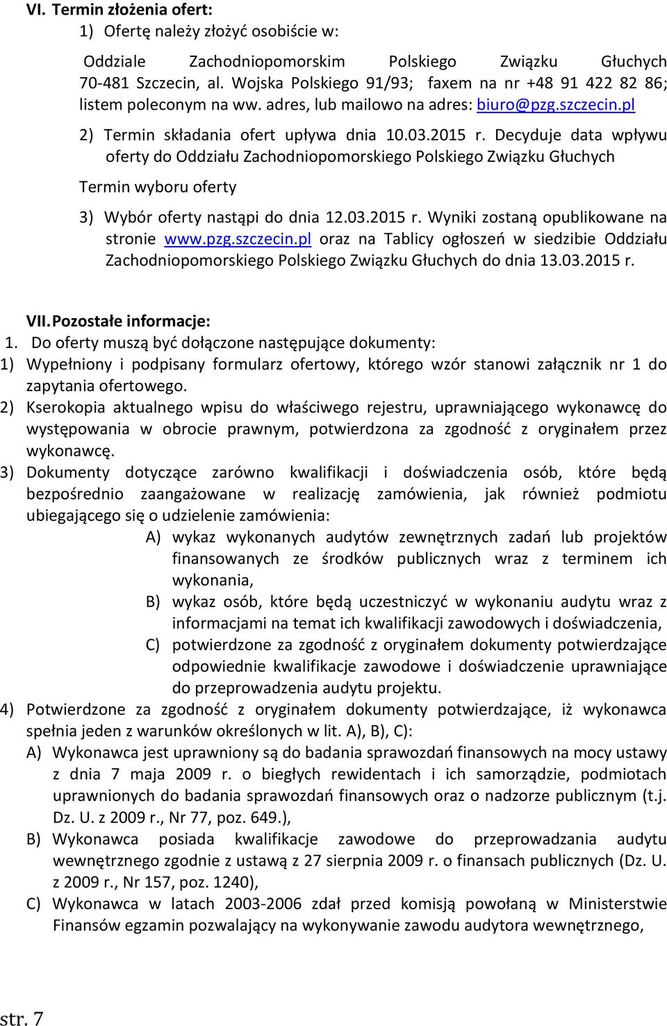 Decyduje data wpływu oferty do Oddziału Zachodniopomorskiego Polskiego Związku Głuchych Termin wyboru oferty 3) Wybór oferty nastąpi do dnia 12.03.2015 r. Wyniki zostaną opublikowane na stronie www.