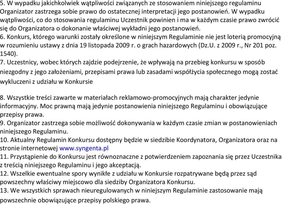 Konkurs, którego warunki zostały określone w niniejszym Regulaminie nie jest loterią promocyjną w rozumieniu ustawy z dnia 19 listopada 2009 r. o grach hazardowych (Dz.U. z 2009 r., Nr 201 poz. 1540).