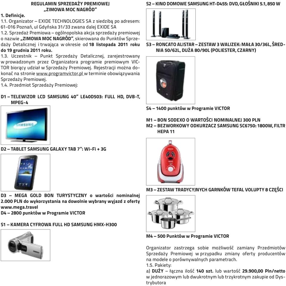 1.3. Uczestnik Punkt Sprzedaży Detalicznej, zarejestrowany w prowadzonym przez Organizatora programie premiowym VIC- TOR biorący udział w Sprzedaży Premiowej. Rejestracji można dokonać na stronie www.