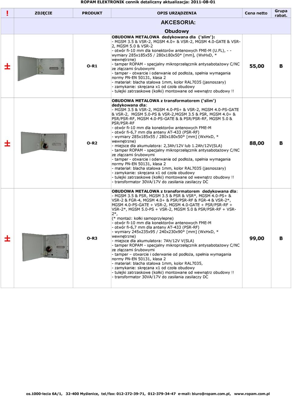 FL), - wymiary 285x185x55 / 280x180x50* [mm], (WxHxD, * wewnętrzne) - tamper ROPAM - specjalny mikroprzełącznik antysabotażowy C/NC ze złączami śrubowymi - tamper - otwarcie i oderwanie od podłoża,