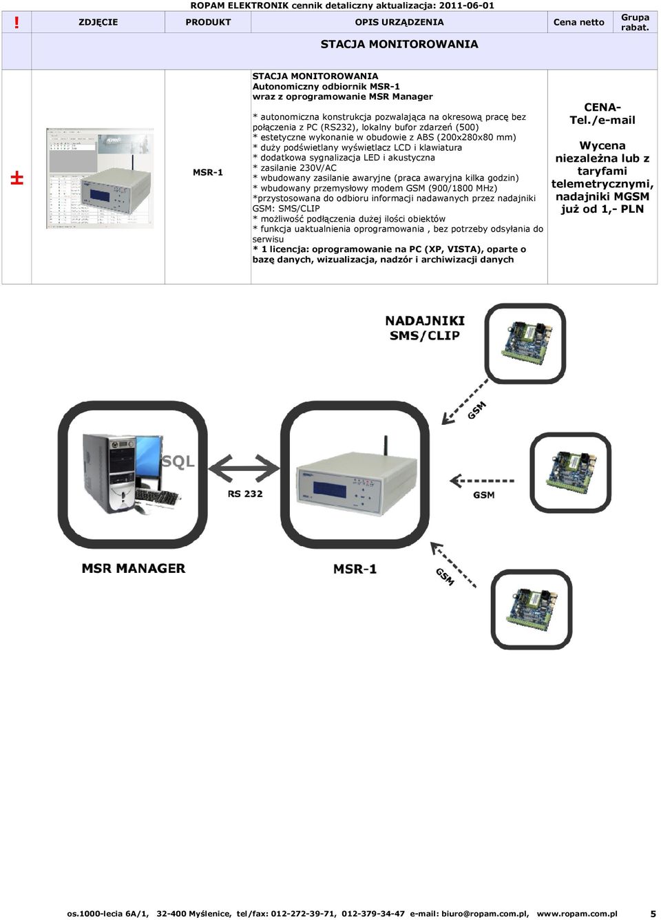 dodatkowa sygnalizacja LED i akustyczna * zasilanie 230V/AC * wbudowany zasilanie awaryjne (praca awaryjna kilka godzin) * wbudowany przemysłowy modem GSM (900/1800 MHz) *przystosowana do odbioru