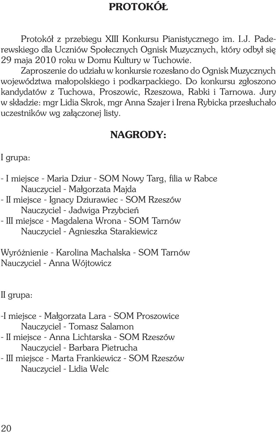 Jury w składzie: mgr Lidia Skrok, mgr Anna Szajer i Irena Rybicka przesłuchało uczestników wg załączonej listy.