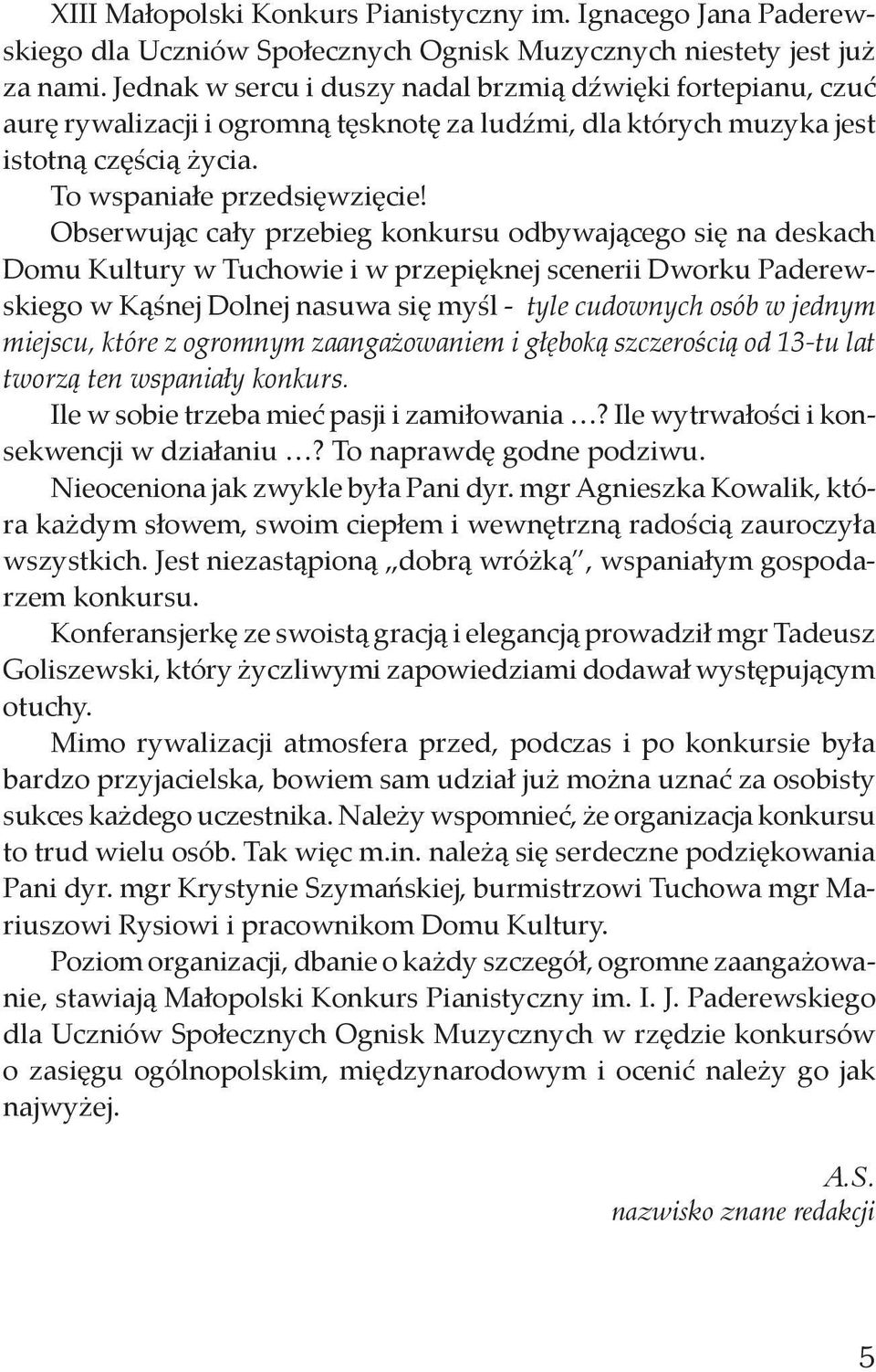 Obserwując cały przebieg konkursu odbywającego się na deskach Domu Kultury w Tuchowie i w przepięknej scenerii Dworku Paderewskiego w Kąśnej Dolnej nasuwa się myśl - tyle cudownych osób w jednym