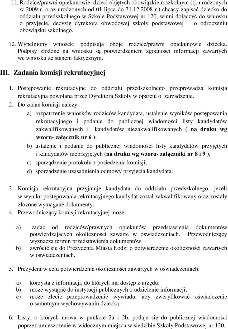 12. Wypełniony wniosek: podpisują oboje rodzice/prawni opiekunowie dziecka. Podpisy złożone na wniosku są potwierdzeniem zgodności informacji zawartych we wniosku ze stanem faktycznym. III.