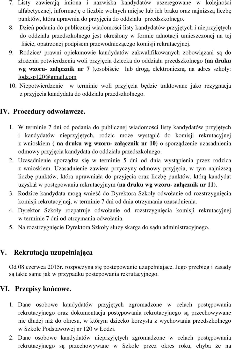 Dzień podania do publicznej wiadomości listy kandydatów przyjętych i nieprzyjętych do oddziału przedszkolnego jest określony w formie adnotacji umieszczonej na tej liście, opatrzonej podpisem