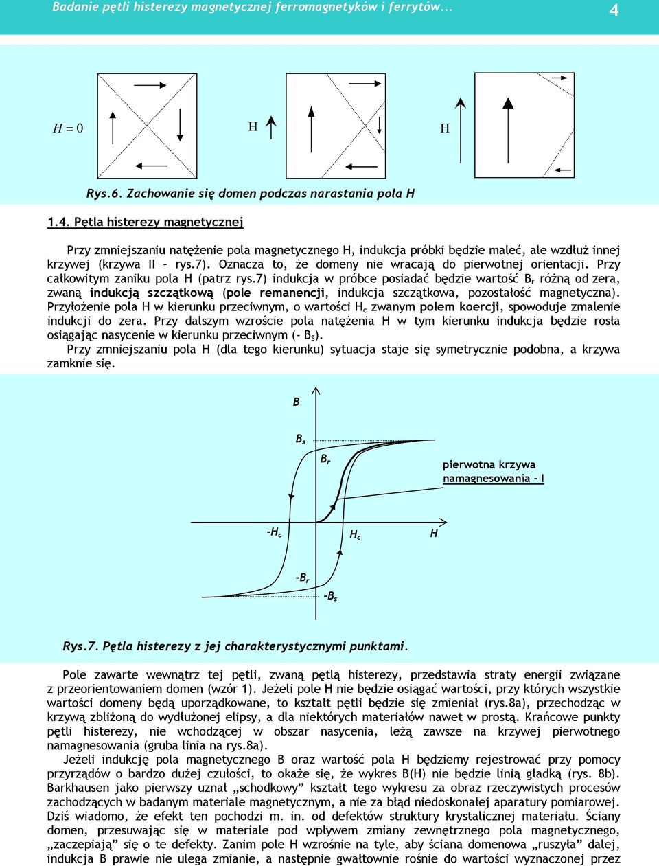 7) indukcja w próbce posiadać będzie wartość B r róŝną od zera, zwaną indukcją szczątkową (pole remanencji, indukcja szczątkowa, pozostałość magnetyczna).