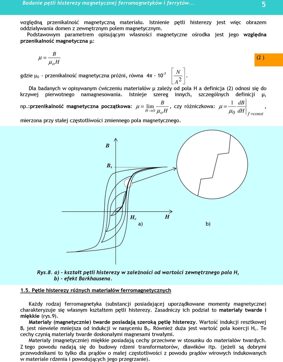 A 2 Dla badanych w opisywanym ćwiczeniu materiałów µ zaleŝy od pola H a definicja (2) odnosi się do krzywej pierwotnego namagnesowania. Istnieje szereg innych, szczególnych definicji µ, np.