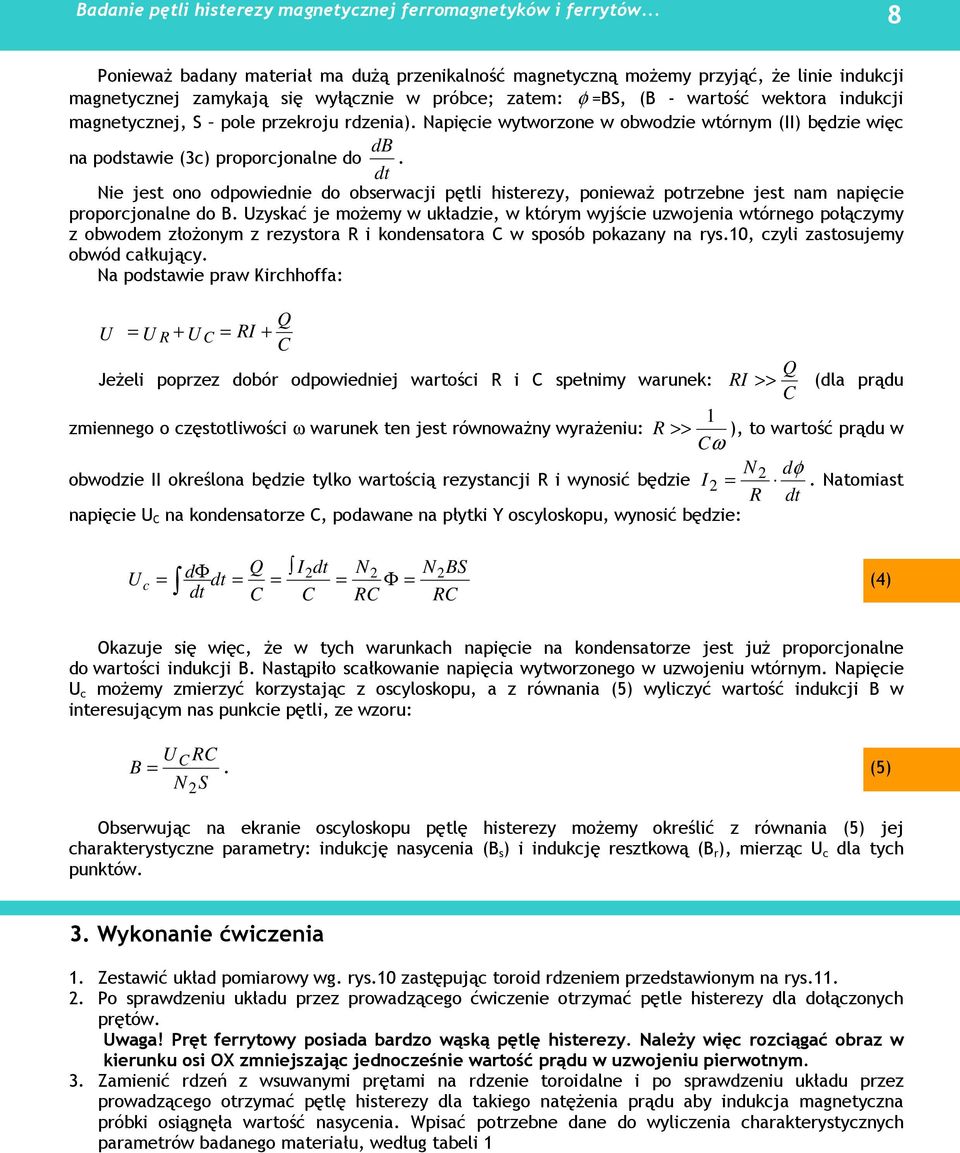 dt Nie jest ono odpowiednie do obserwacji pętli histerezy, poniewaŝ potrzebne jest nam napięcie proporcjonalne do B.