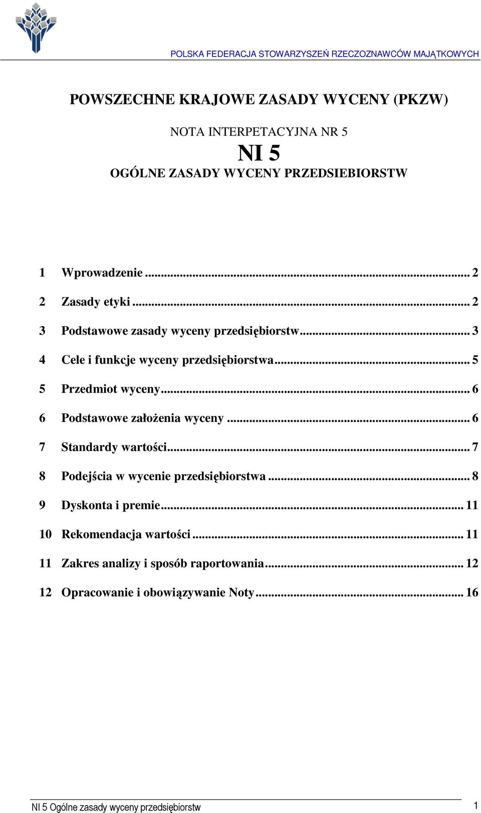 .. 6 6 Podstawowe założenia wyceny... 6 7 Standardy wartości... 7 8 Podejścia w wycenie przedsiębiorstwa... 8 9 Dyskonta i premie.