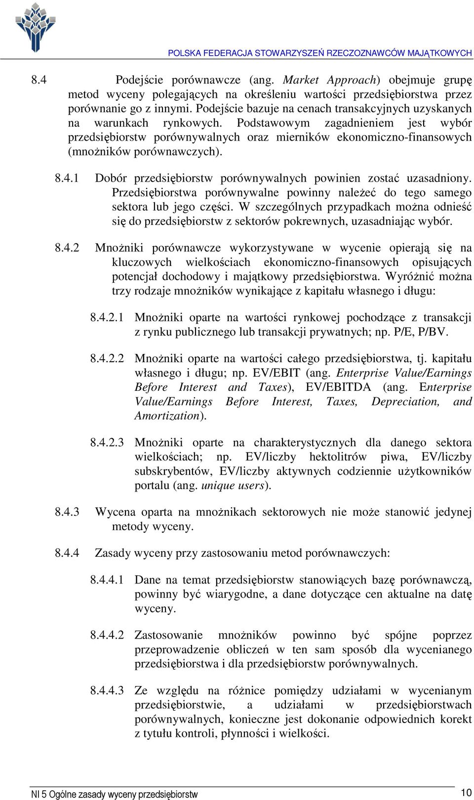 Podstawowym zagadnieniem jest wybór przedsiębiorstw porównywalnych oraz mierników ekonomiczno-finansowych (mnożników porównawczych). 8.4.