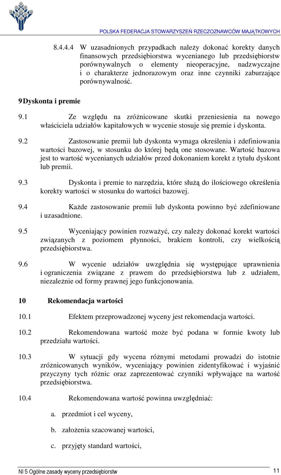 jednorazowym oraz inne czynniki zaburzające porównywalność. 9.1 Ze względu na zróżnicowane skutki przeniesienia na nowego właściciela udziałów kapitałowych w wycenie stosuje się premie i dyskonta. 9.2 Zastosowanie premii lub dyskonta wymaga określenia i zdefiniowania wartości bazowej, w stosunku do której będą one stosowane.