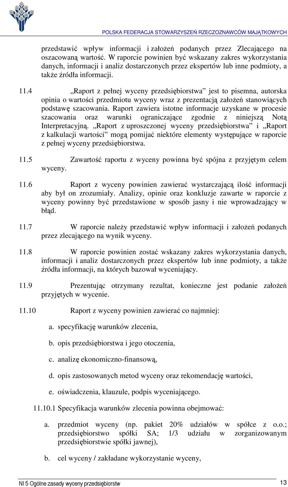 4 Raport z pełnej wyceny przedsiębiorstwa jest to pisemna, autorska opinia o wartości przedmiotu wyceny wraz z prezentacją założeń stanowiących podstawę szacowania.