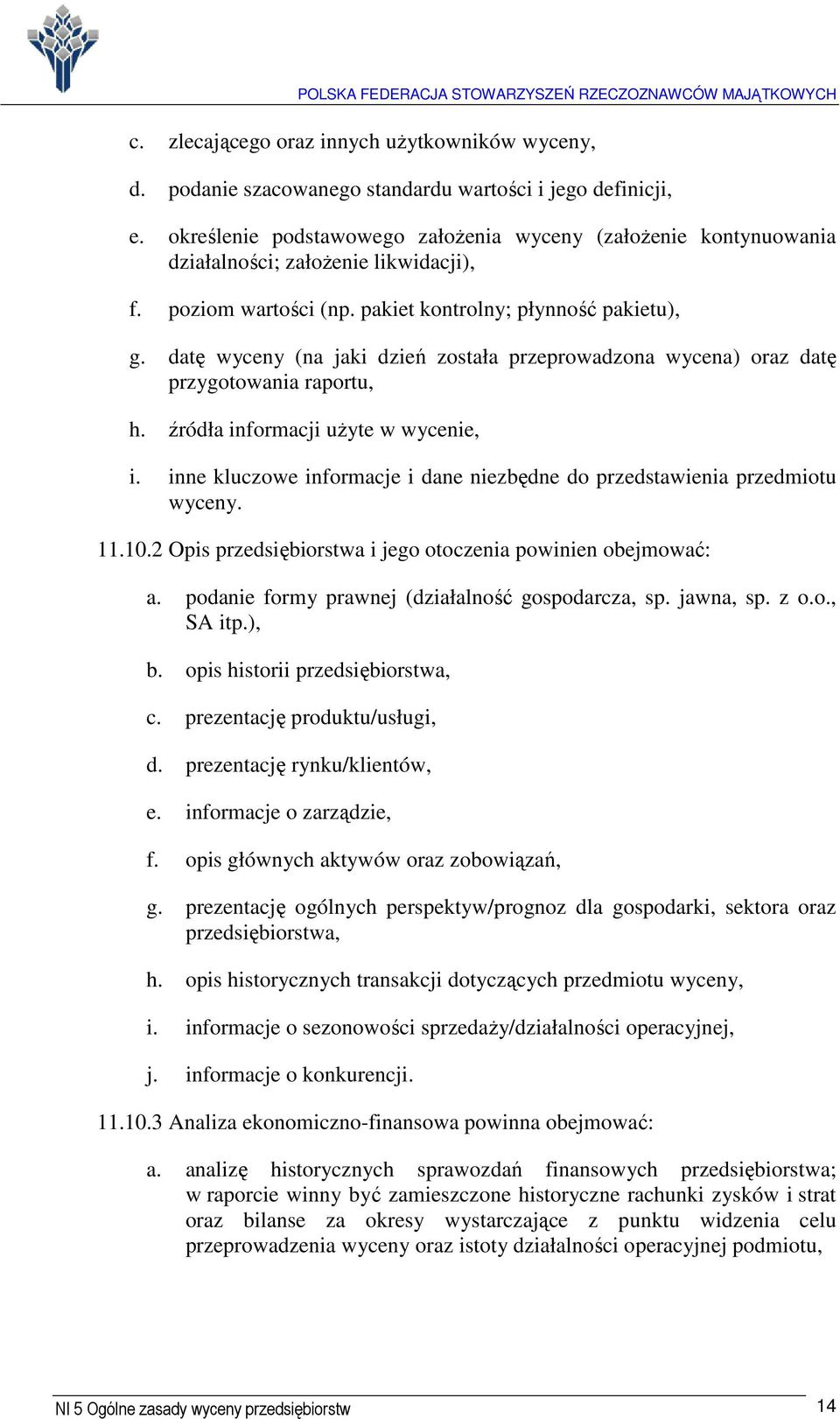 datę wyceny (na jaki dzień została przeprowadzona wycena) oraz datę przygotowania raportu, h. źródła informacji użyte w wycenie, i.