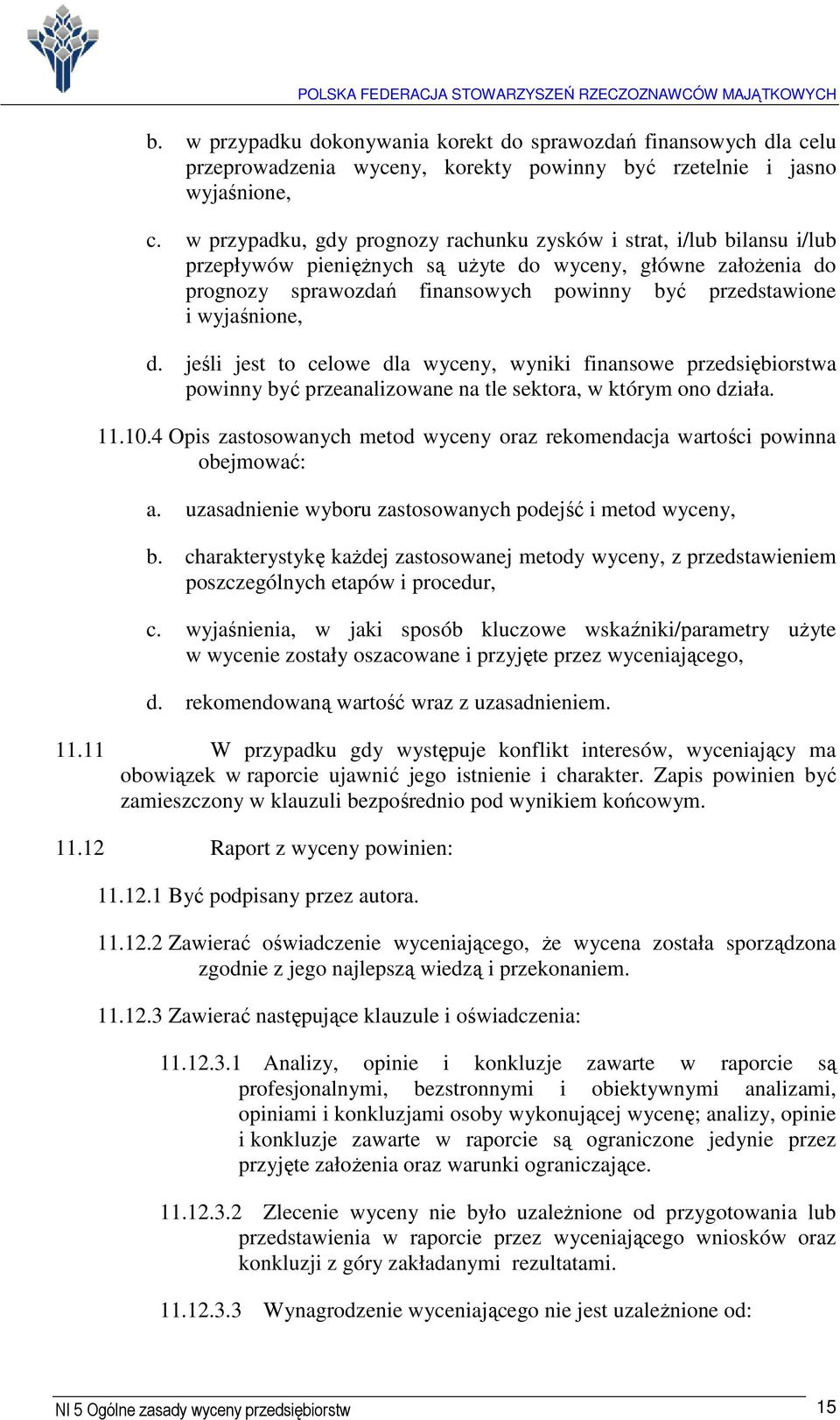 wyjaśnione, d. jeśli jest to celowe dla wyceny, wyniki finansowe przedsiębiorstwa powinny być przeanalizowane na tle sektora, w którym ono działa. 11.10.