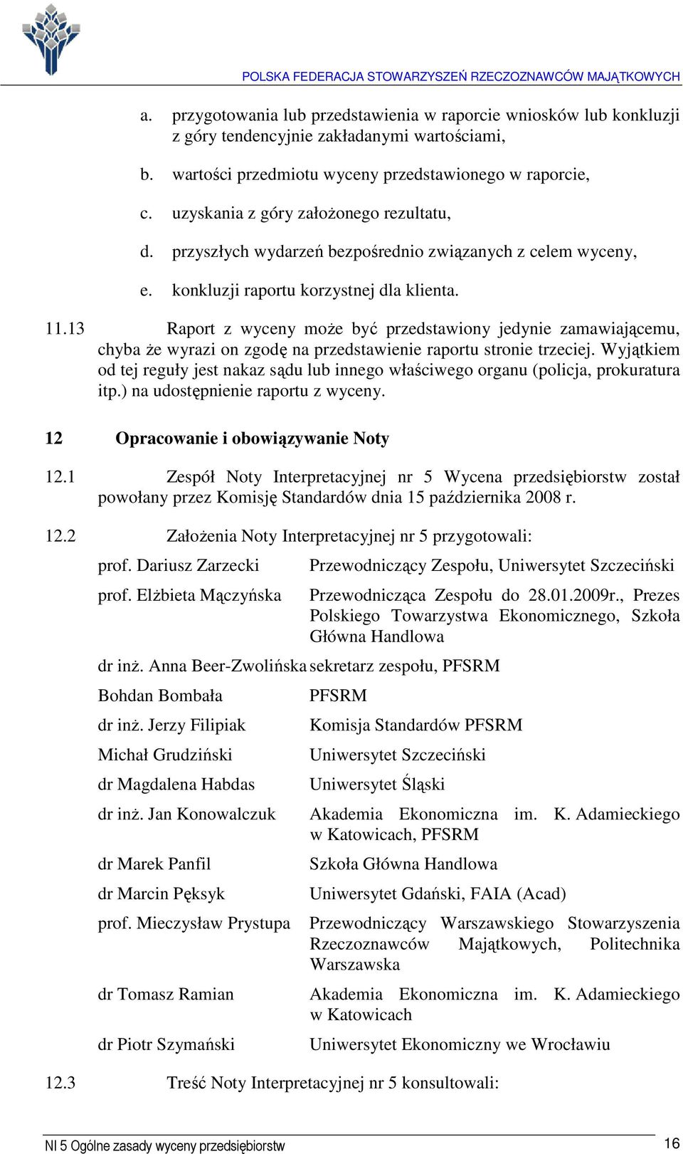 13 Raport z wyceny może być przedstawiony jedynie zamawiającemu, chyba że wyrazi on zgodę na przedstawienie raportu stronie trzeciej.