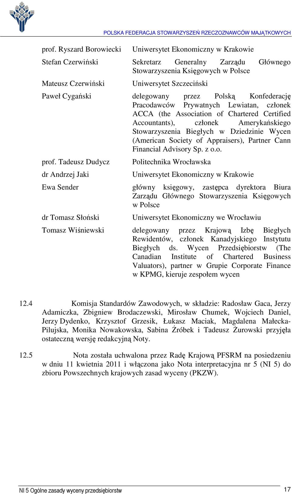 Accountants), członek Amerykańskiego Stowarzyszenia Biegłych w Dziedzinie Wycen (American Society of Appraisers), Partner Cann Financial Advisory Sp. z o.o. prof.