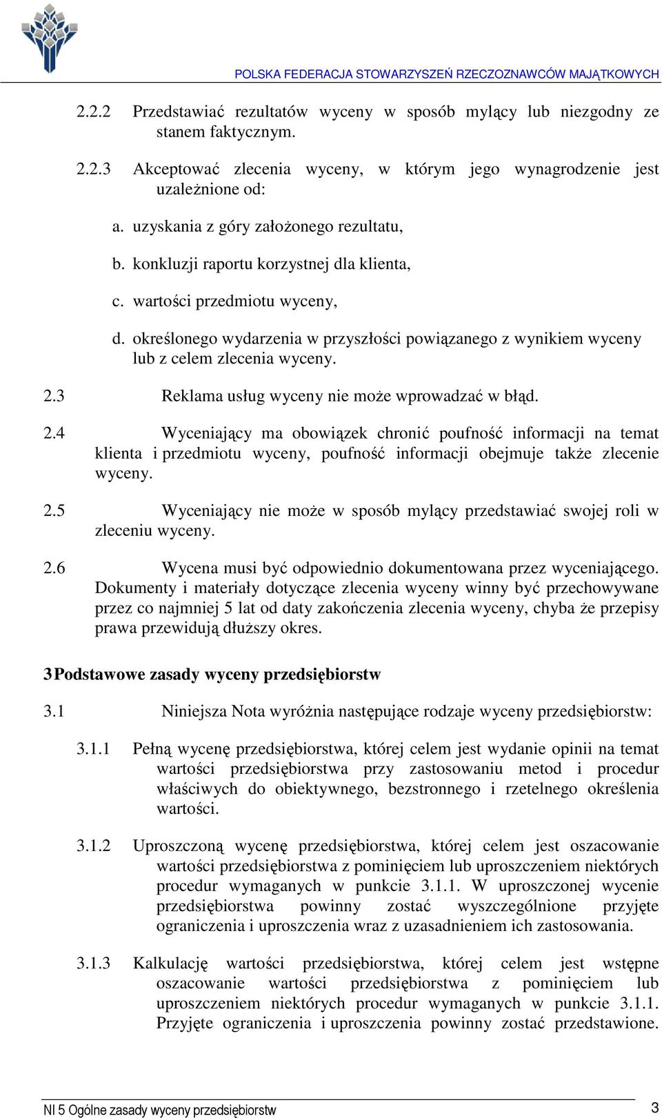 określonego wydarzenia w przyszłości powiązanego z wynikiem wyceny lub z celem zlecenia wyceny. 2.