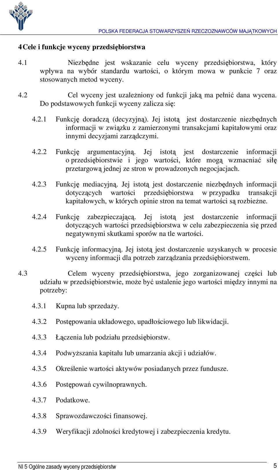 2 Cel wyceny jest uzależniony od funkcji jaką ma pełnić dana wycena. Do podstawowych funkcji wyceny zalicza się: 4.2.1 Funkcję doradczą (decyzyjną).