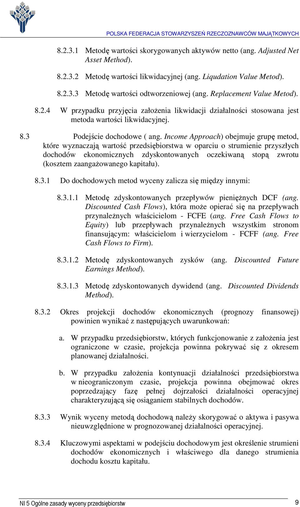 Income Approach) obejmuje grupę metod, które wyznaczają wartość przedsiębiorstwa w oparciu o strumienie przyszłych dochodów ekonomicznych zdyskontowanych oczekiwaną stopą zwrotu (kosztem