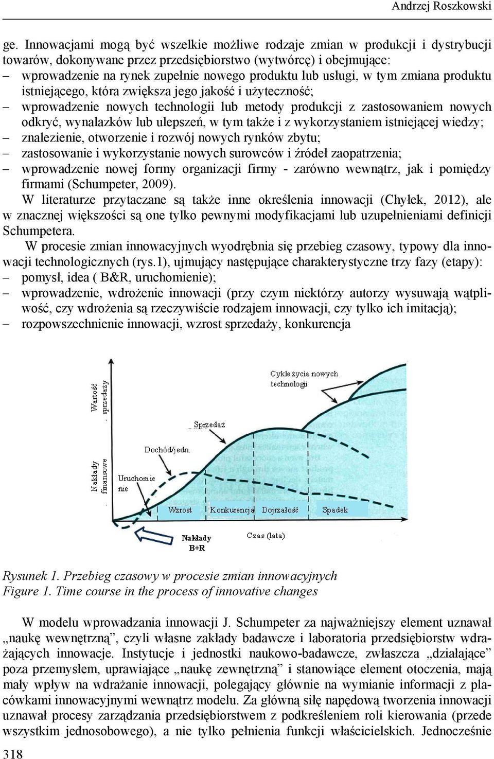 usługi, w tym zmiana produktu istniejącego, która zwiększa jego jakość i użyteczność; wprowadzenie nowych technologii lub metody produkcji z zastosowaniem nowych odkryć, wynalazków lub ulepszeń, w