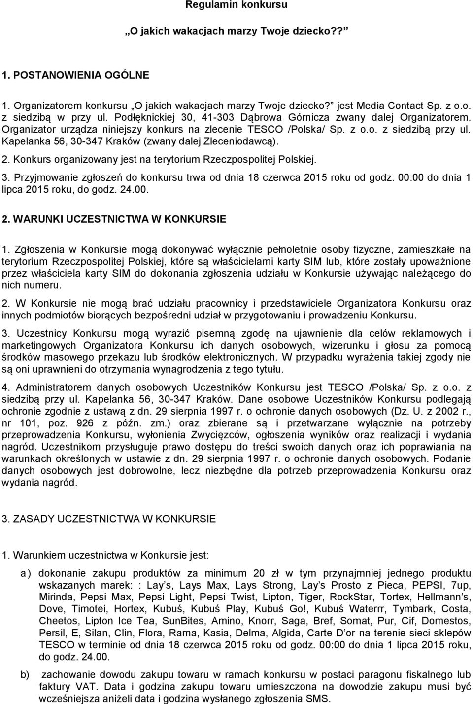 Kapelanka 56, 30-347 Kraków (zwany dalej Zleceniodawcą). 2. Konkurs organizowany jest na terytorium Rzeczpospolitej Polskiej. 3. Przyjmowanie zgłoszeń do konkursu trwa od dnia 18 czerwca 2015 roku od godz.