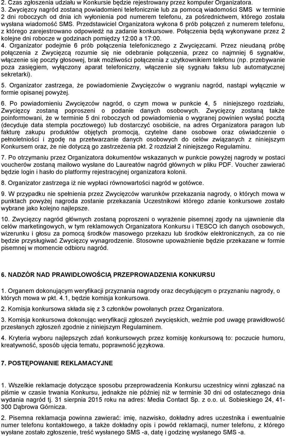 wiadomość SMS. Przedstawiciel Organizatora wykona 6 prób połączeń z numerem telefonu, z którego zarejestrowano odpowiedź na zadanie konkursowe.