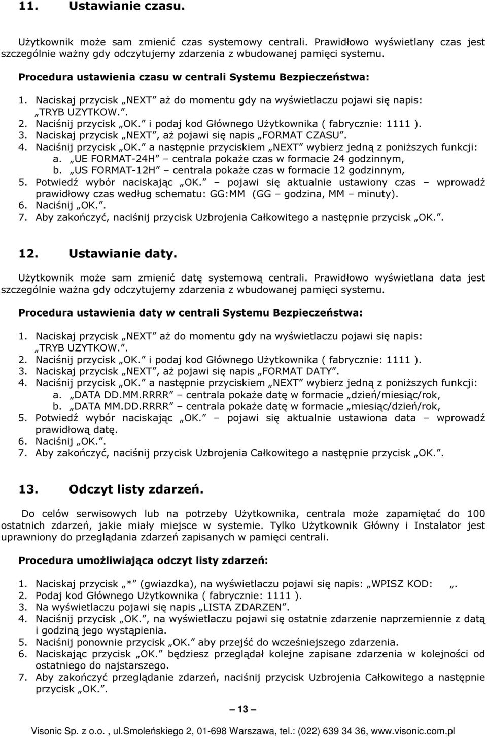 i podaj kod Głównego Użytkownika ( fabrycznie: 1111 ). 3. Naciskaj przycisk NEXT, aż pojawi się napis FORMAT CZASU. 4. Naciśnij przycisk OK.