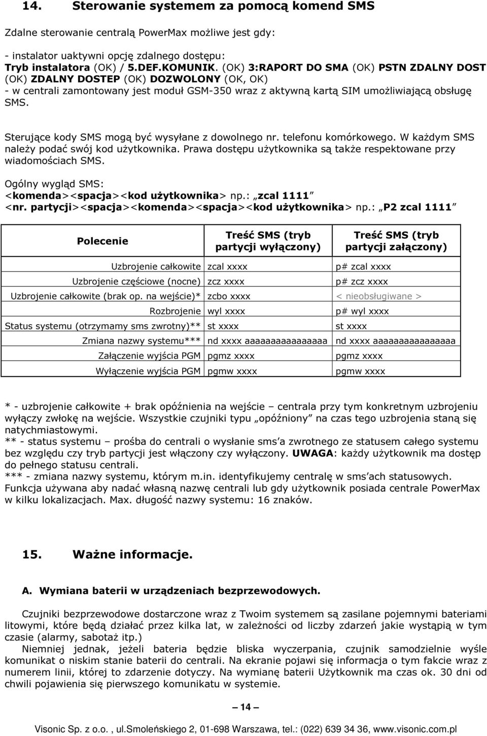 Sterujące kody SMS mogą być wysyłane z dowolnego nr. telefonu komórkowego. W każdym SMS należy podać swój kod użytkownika. Prawa dostępu użytkownika są także respektowane przy wiadomościach SMS.