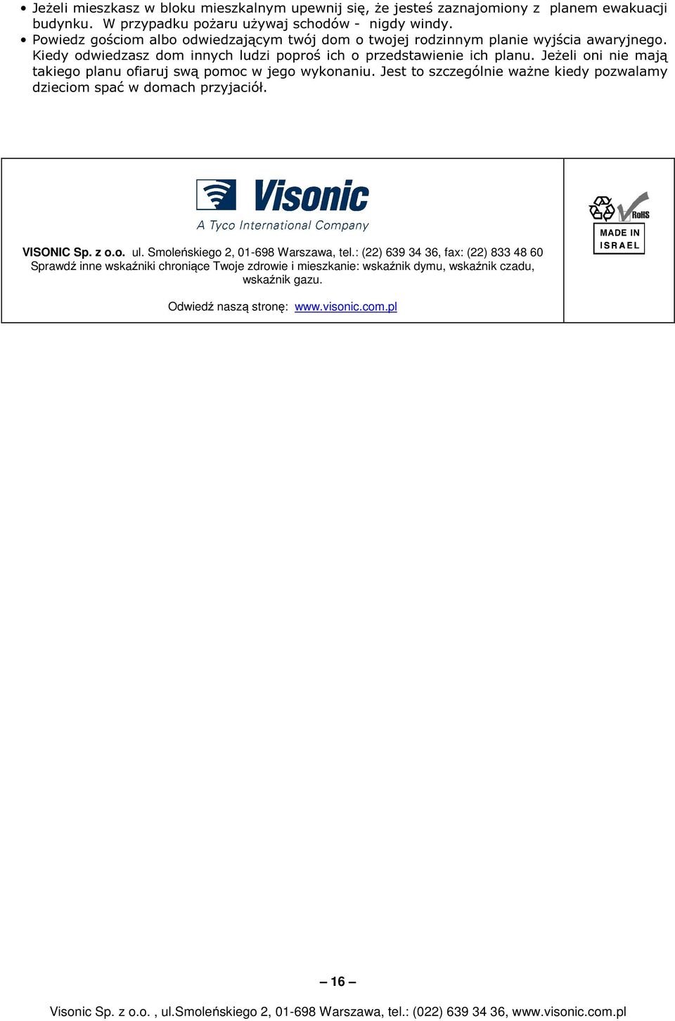 Jeżeli oni nie mają takiego planu ofiaruj swą pomoc w jego wykonaniu. Jest to szczególnie ważne kiedy pozwalamy dzieciom spać w domach przyjaciół. VISONIC Sp. z o.o. ul.