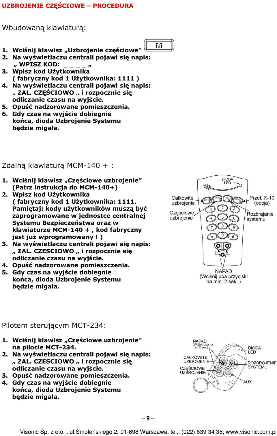 Opuść nadzorowane pomieszczenia. 6. Gdy czas na wyjście dobiegnie końca, dioda Uzbrojenie Systemu będzie migała. Zdalną klawiaturą MCM-140 + : 1.