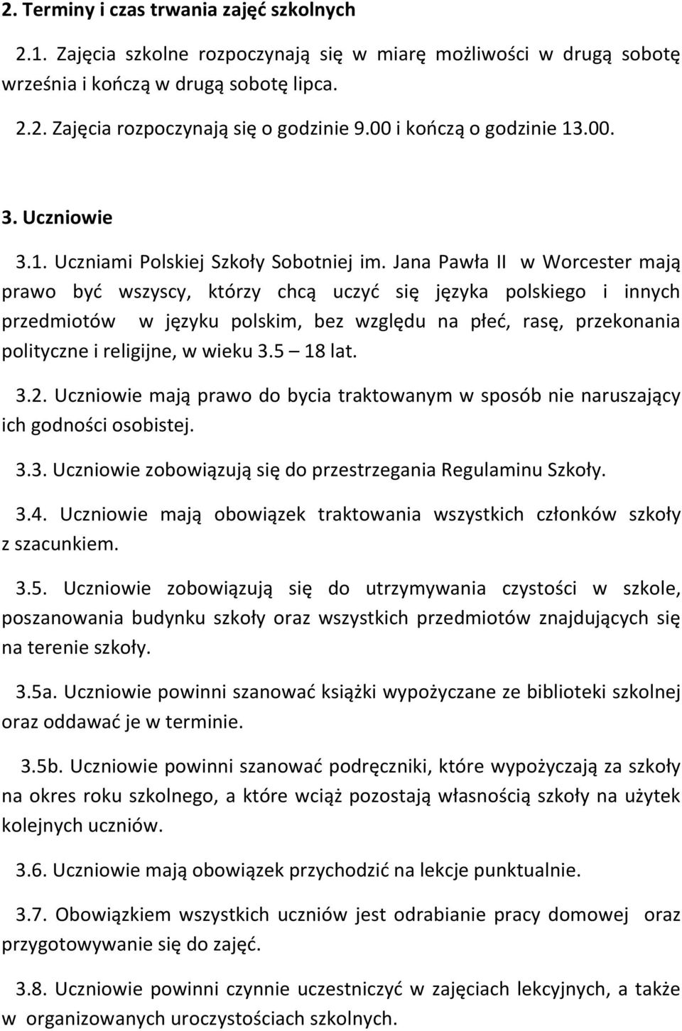 Jana Pawła II w Worcester mają prawo być wszyscy, którzy chcą uczyć się języka polskiego i innych przedmiotów w języku polskim, bez względu na płeć, rasę, przekonania polityczne i religijne, w wieku