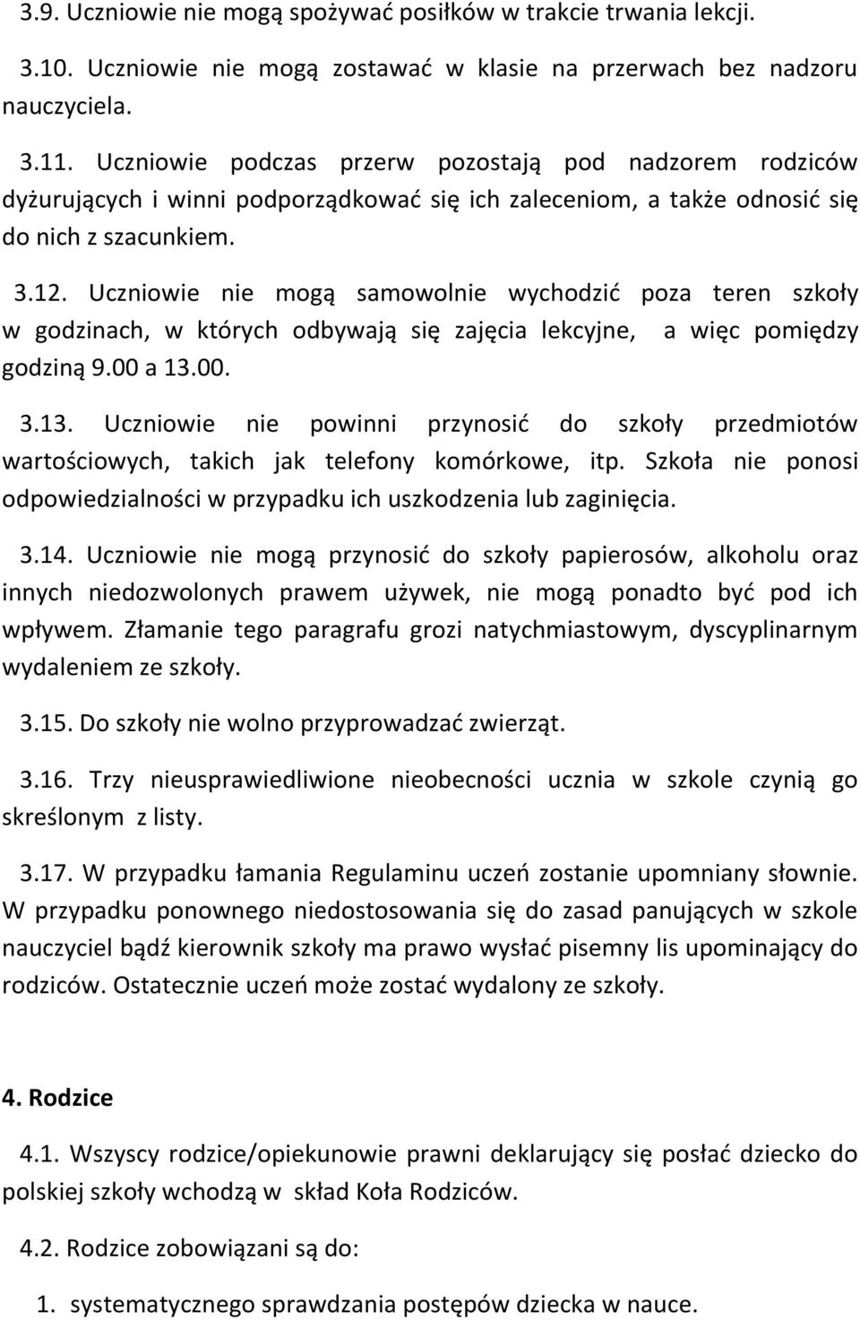 Uczniowie nie mogą samowolnie wychodzić poza teren szkoły w godzinach, w których odbywają się zajęcia lekcyjne, a więc pomiędzy godziną 9.00 a 13.