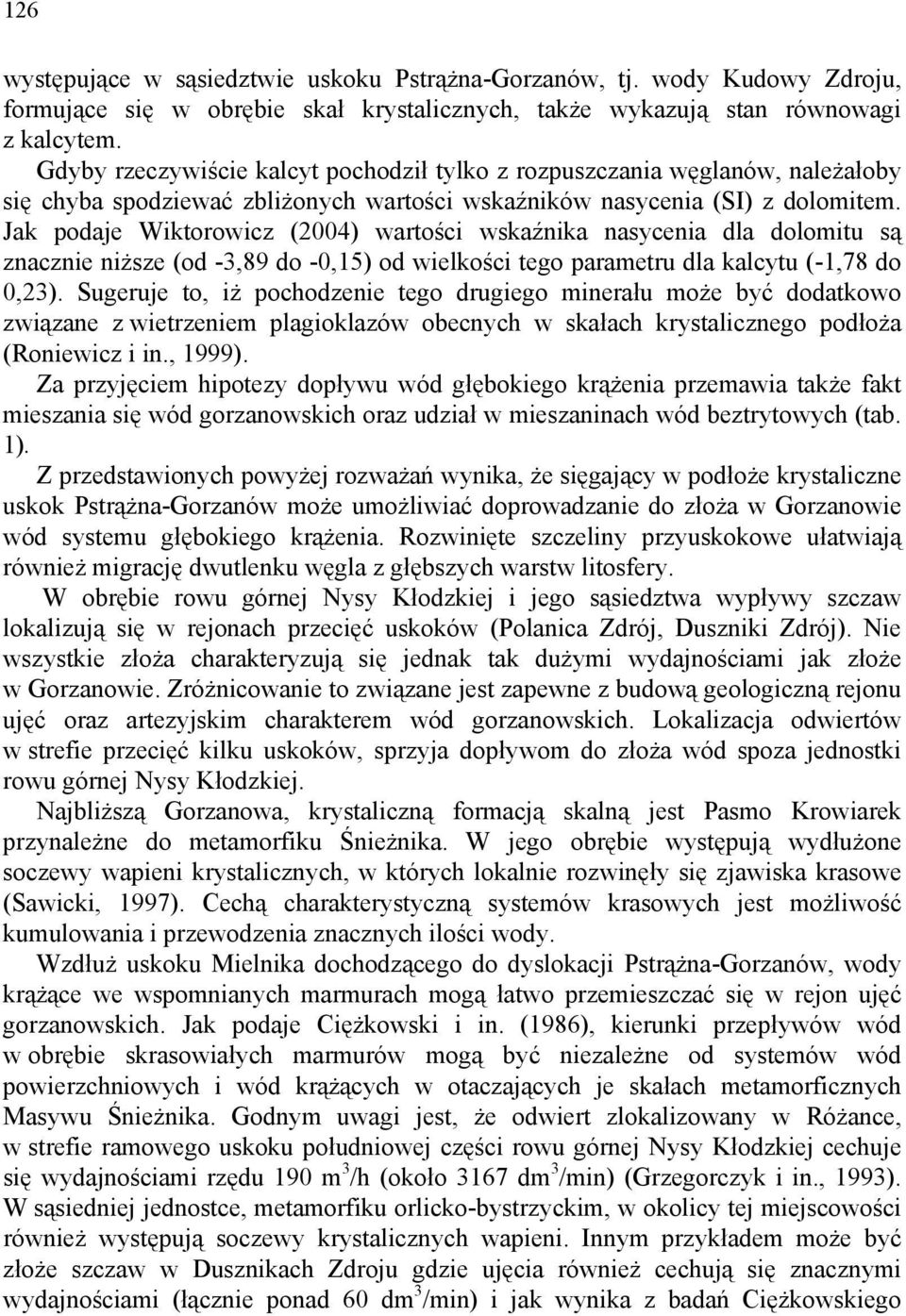 Jak podaje Wiktorowicz (2004) wartości wskaźnika nasycenia dla dolomitu są znacznie niższe (od -3,89 do -0,15) od wielkości tego parametru dla kalcytu (-1,78 do 0,23).