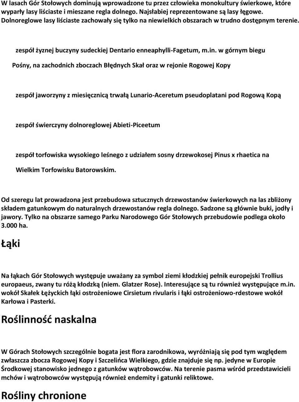 w górnym biegu Pośny, na zachodnich zboczach Błędnych Skał oraz w rejonie Rogowej Kopy zespół jaworzyny z miesięcznicą trwałą Lunario-Aceretum pseudoplatani pod Rogową Kopą zespół świerczyny