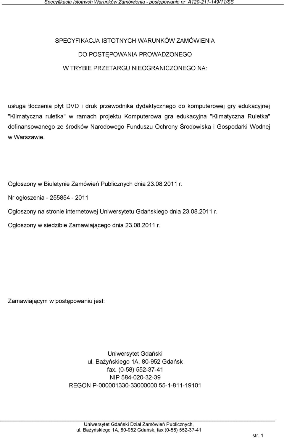 Warszawie. Ogłoszony w Biuletynie Zamówień Publicznych dnia 23.08.2011 r. Nr ogłoszenia - 255854-2011 Ogłoszony na stronie internetowej Uniwersytetu Gdańskiego dnia 23.08.2011 r. Ogłoszony w siedzibie Zamawiającego dnia 23.