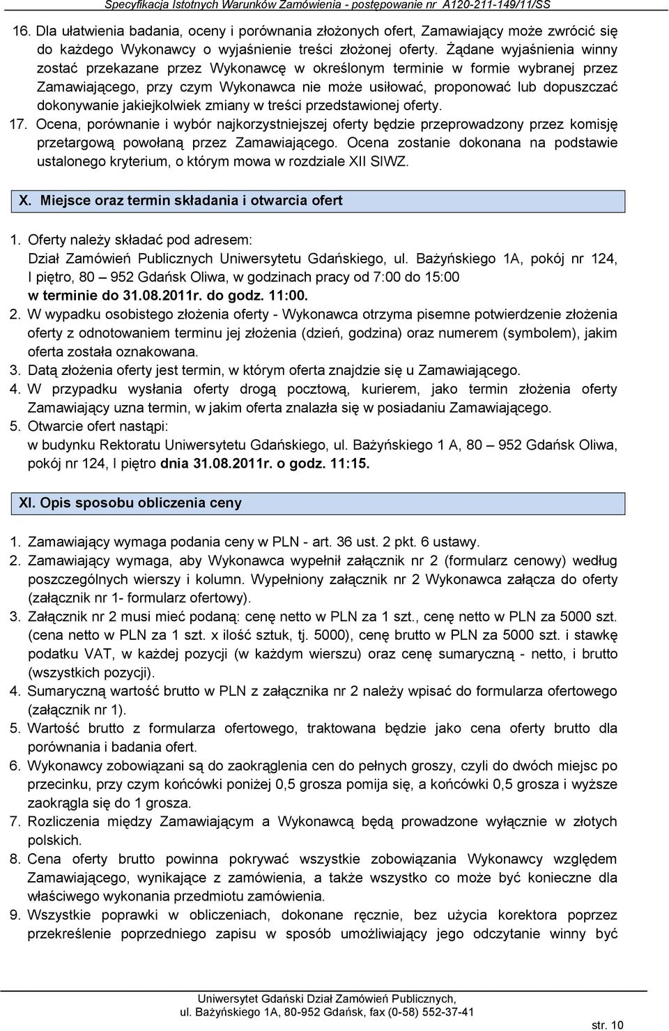 jakiejkolwiek zmiany w treści przedstawionej oferty. 17. Ocena, porównanie i wybór najkorzystniejszej oferty będzie przeprowadzony przez komisję przetargową powołaną przez Zamawiającego.