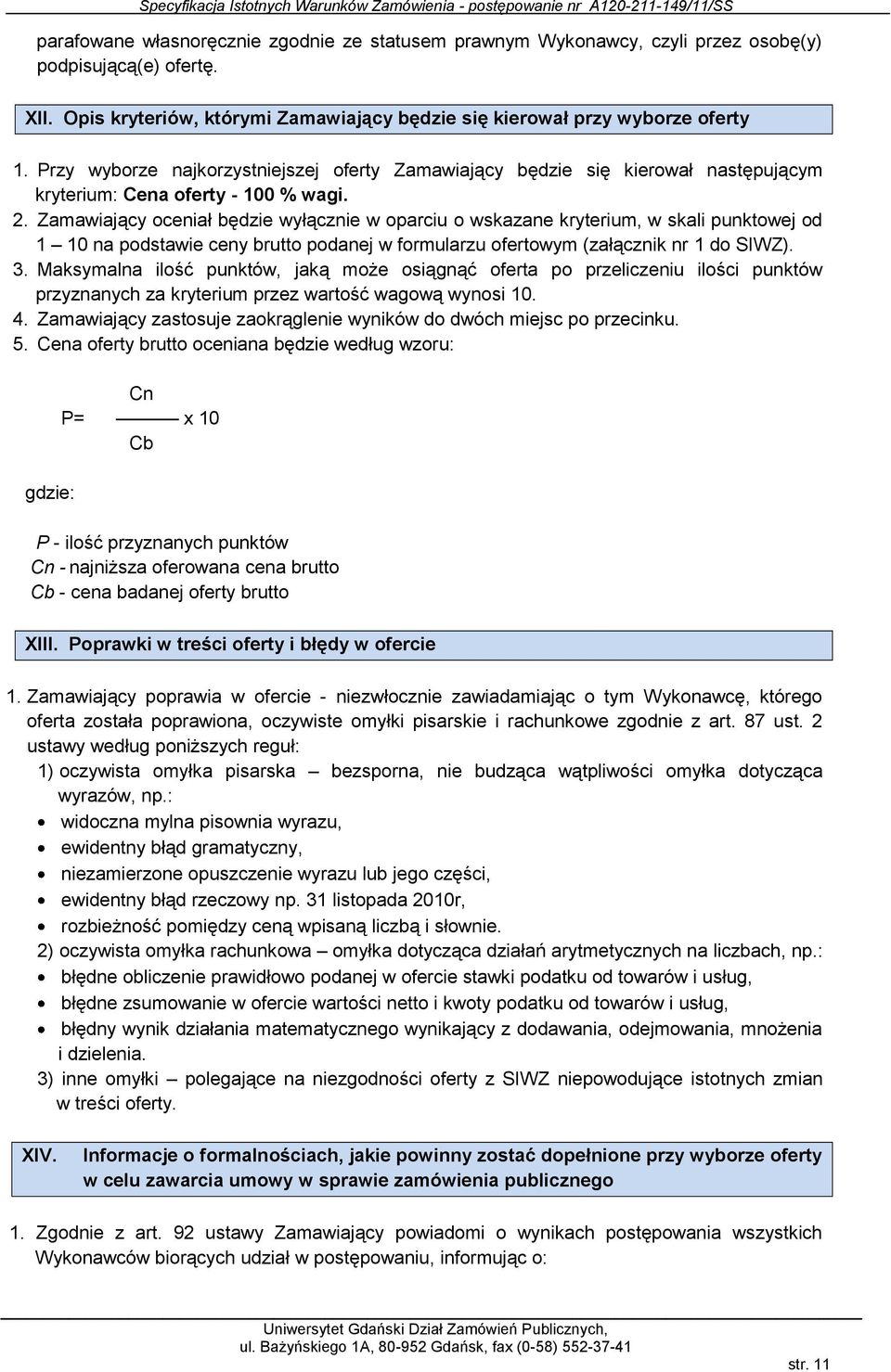 Zamawiający oceniał będzie wyłącznie w oparciu o wskazane kryterium, w skali punktowej od 1 10 na podstawie ceny brutto podanej w formularzu ofertowym (załącznik nr 1 do SIWZ). 3.