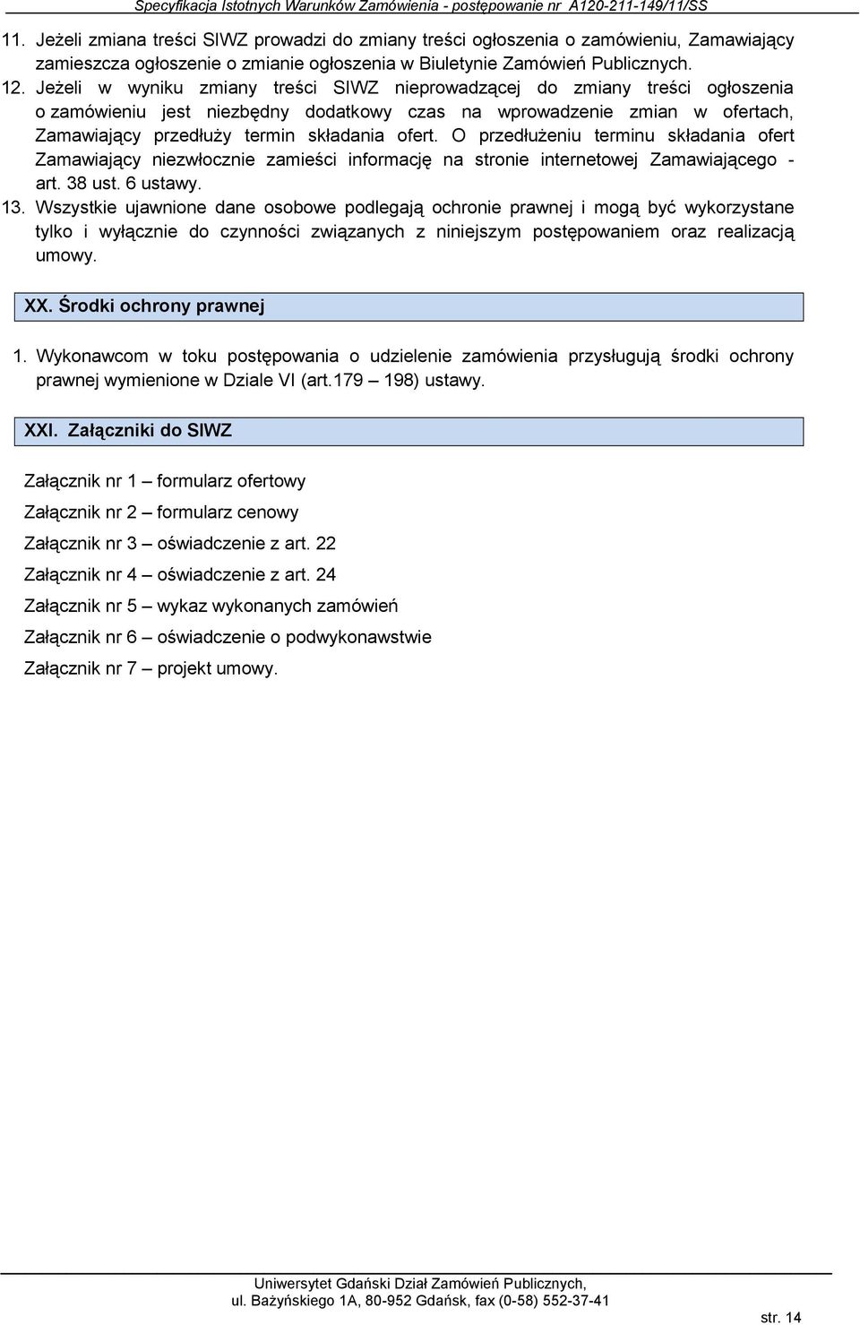 O przedłużeniu terminu składania ofert Zamawiający niezwłocznie zamieści informację na stronie internetowej Zamawiającego - art. 38 ust. 6 ustawy. 13.