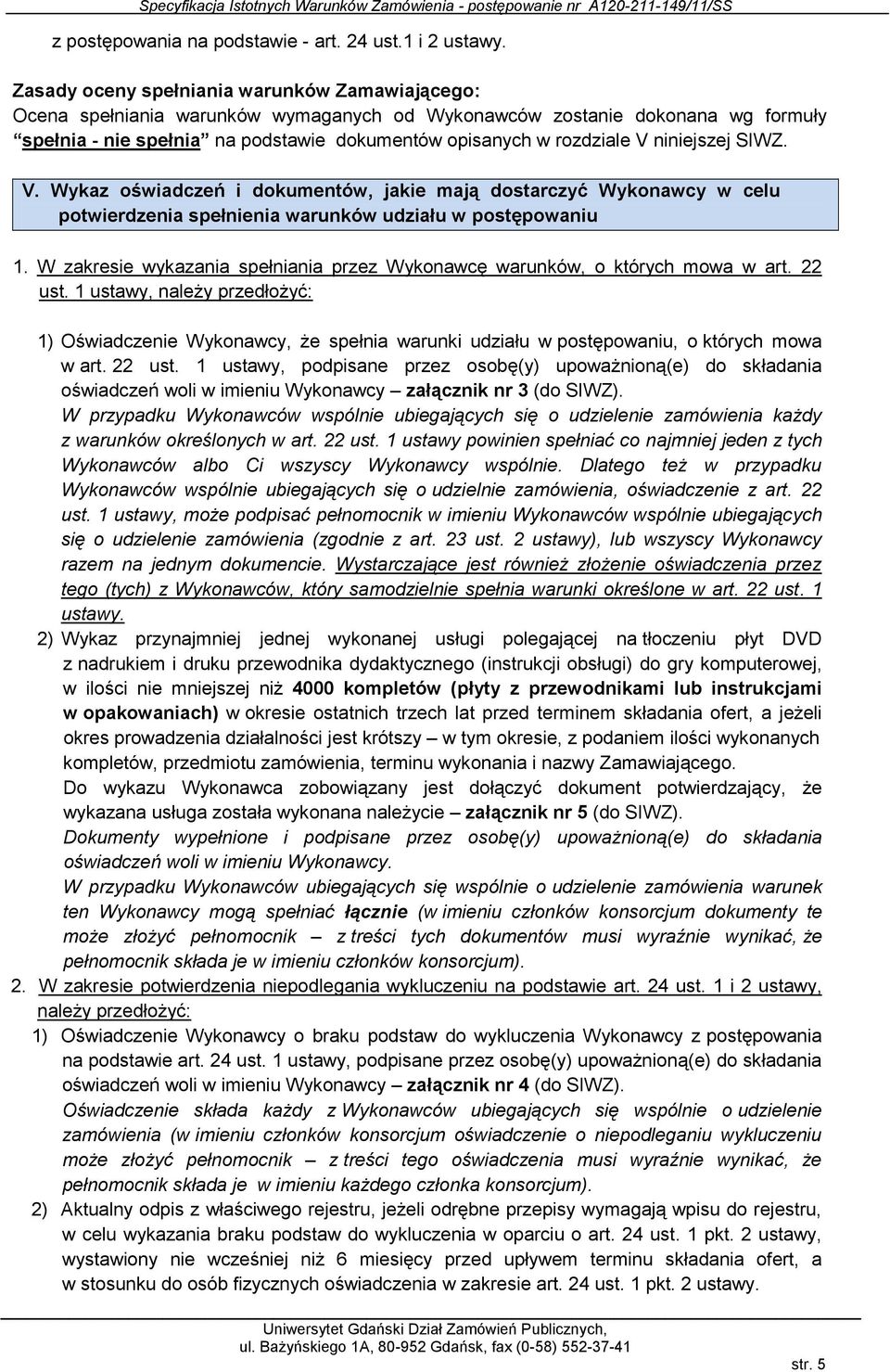 niniejszej SIWZ. V. Wykaz oświadczeń i dokumentów, jakie mają dostarczyć Wykonawcy w celu potwierdzenia spełnienia warunków udziału w postępowaniu 1.