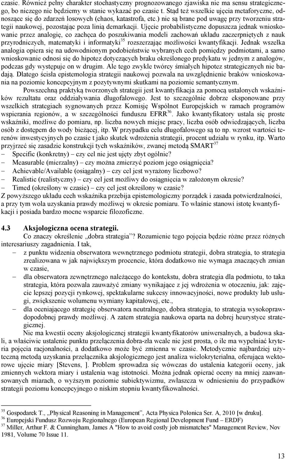 Ujęcie probabilistyczne dopuszcza jednak wnioskowanie przez analogię, co zachęca do poszukiwania modeli zachowań układu zaczerpniętych z nauk przyrodniczych, matematyki i informatyki 35 rozszerzając