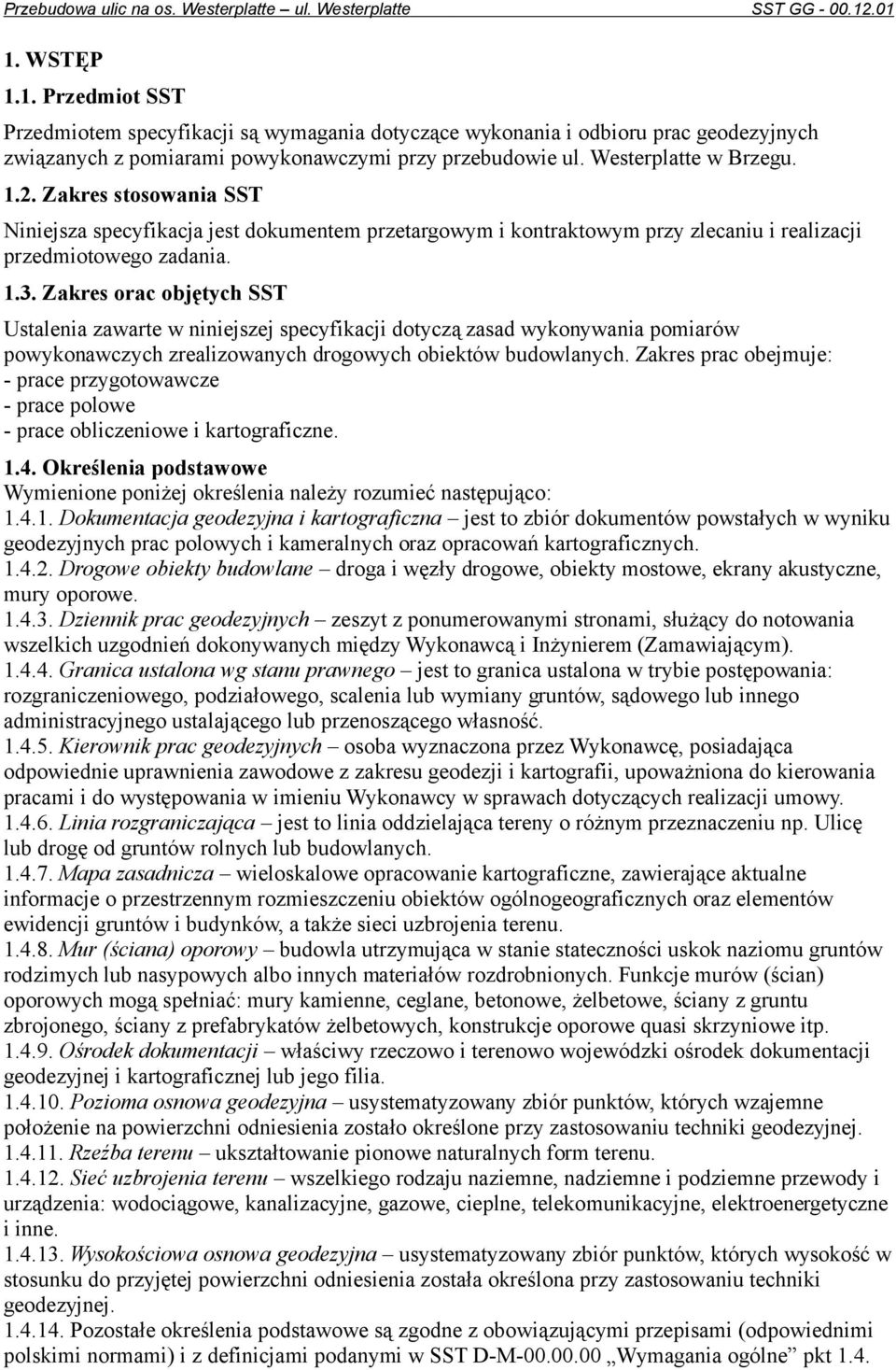 Zakres orac objętych SST Ustalenia zawarte w niniejszej specyfikacji dotyczą zasad wykonywania pomiarów powykonawczych zrealizowanych drogowych obiektów budowlanych.