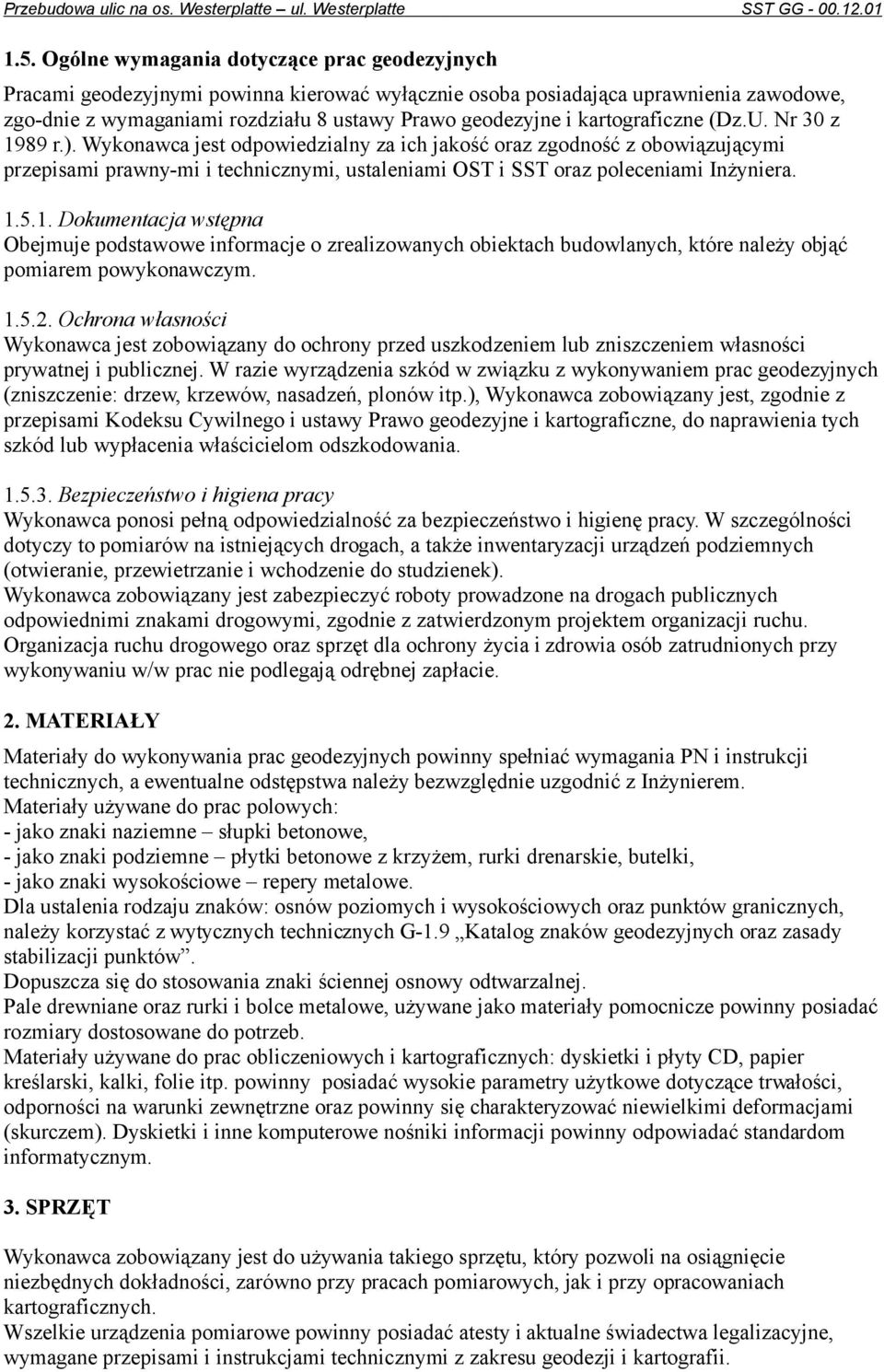 Wykonawca jest odpowiedzialny za ich jakość oraz zgodność z obowiązującymi przepisami prawny-mi i technicznymi, ustaleniami OST i SST oraz poleceniami Inżyniera. 1.