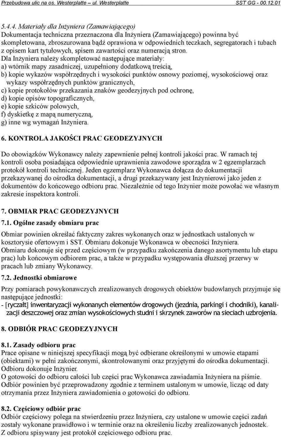 Dla Inżyniera należy skompletować następujące materiały: a) wtórnik mapy zasadniczej, uzupełniony dodatkową treścią, b) kopie wykazów współrzędnych i wysokości punktów osnowy poziomej, wysokościowej