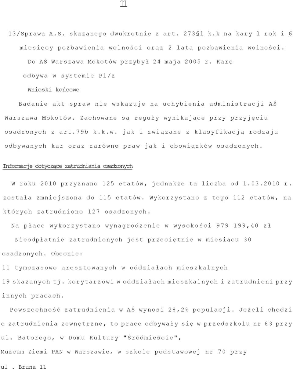 Informacje dotyczące zatrudniania osadzonych W roku 2010 przyznano 125 etatów, jednakże ta liczba od 1.03.2010 r. została zmniejszona do 115 etatów.