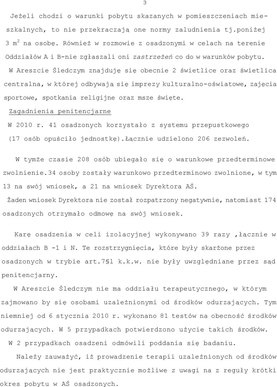 W Areszcie Śledczym znajduję się obecnie 2 świetlice oraz świetlica centralna, w której odbywają się imprezy kulturalno-oświatowe, zajęcia sportowe, spotkania religijne oraz msze święte.