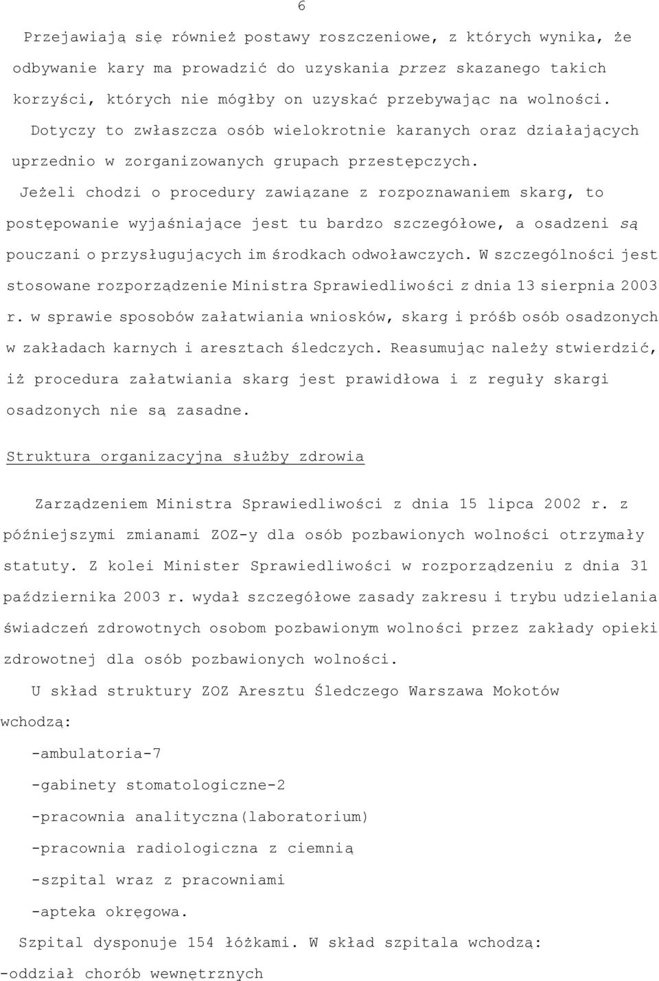 Jeżeli chodzi o procedury zawiązane z rozpoznawaniem skarg, to postępowanie wyjaśniające jest tu bardzo szczegółowe, a osadzeni są pouczani o przysługujących im środkach odwoławczych.